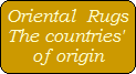 Oriental  Rugs
The countries' 
of origin