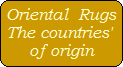 Oriental  Rugs
The countries' 
of origin